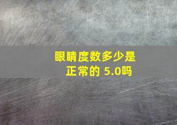 眼睛度数多少是正常的 5.0吗